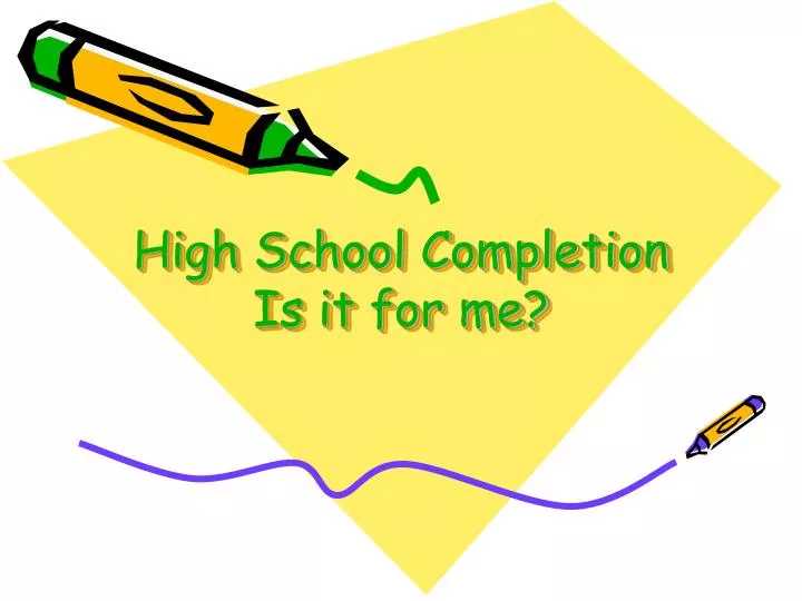 high school completion is it for me