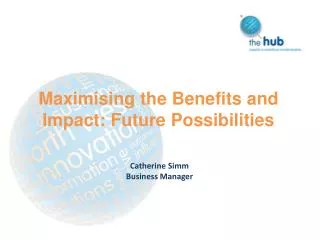 Maximising the Benefits and Impact: Future Possibilities