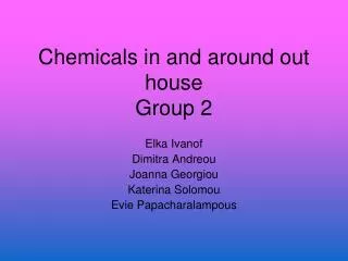 Chemicals in and around out house Group 2