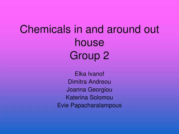 chemicals in and around out house group 2