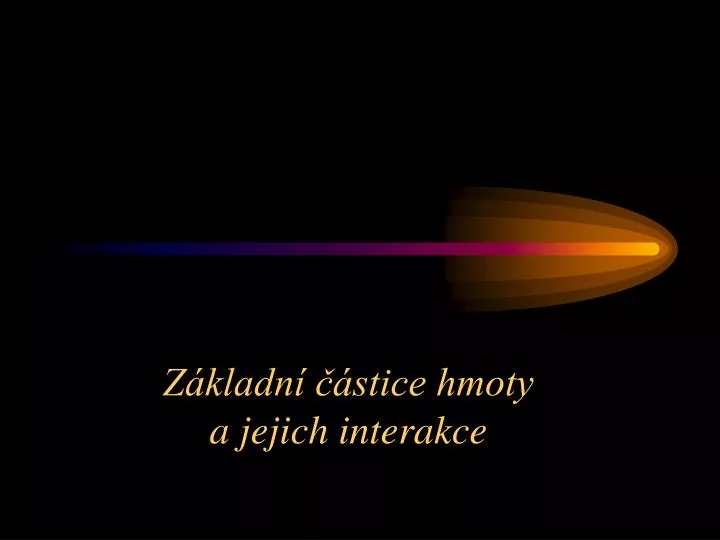 z kladn stice hmoty a jejich interakce