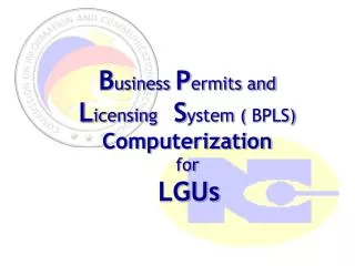 B usiness P ermits and L icensing S ystem ( BPLS) Computerization for LGUs