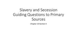 Slavery and Secession Guiding Questions to Primary Sources