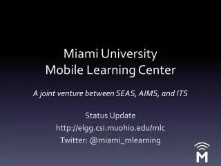 Miami University Mobile Learning Center A joint venture between SEAS, AIMS, and ITS