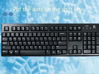 Put the dots on the shift keys.