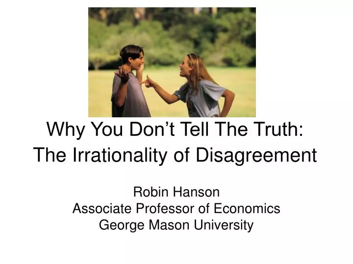 why you don t tell the truth the irrationality of disagreement