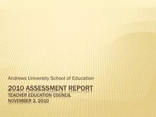 2010 Assessment report Teacher Education Council 	 November 2, 2010