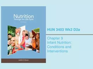 HUN 3403 Wk2 D2a Chapter 9 Infant Nutrition: Conditions and Interventions