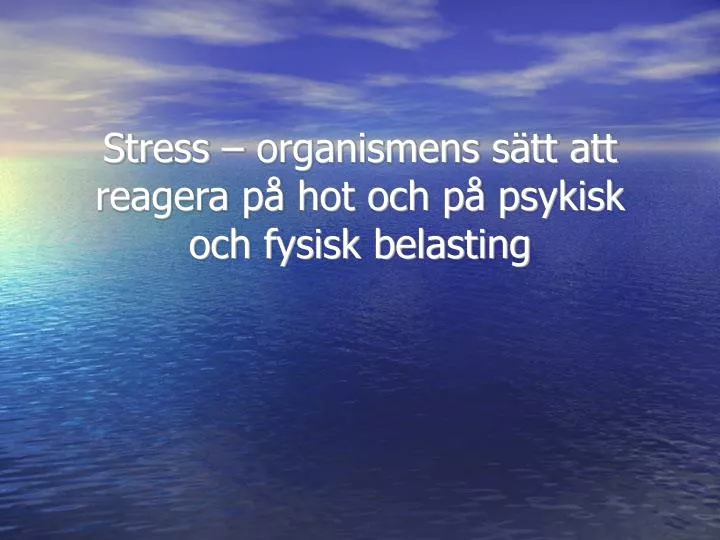 stress organismens s tt att reagera p hot och p psykisk och fysisk belasting
