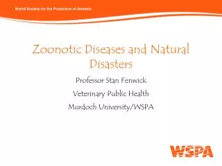 Zoonotic Diseases and Natural Disasters Professor Stan Fenwick Veterinary Public Health