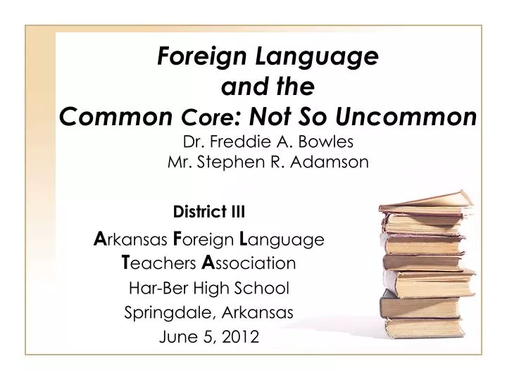 f oreign language and the common core not so uncommon dr freddie a bowles mr stephen r adamson