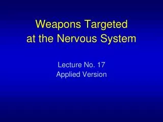 Weapons Targeted at the Nervous System Lecture No. 17 Applied Version