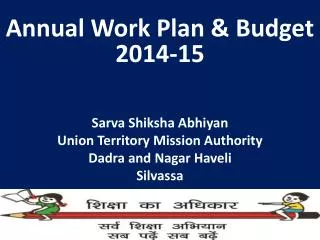 Annual Work Plan &amp; Budget 2014-15 Sarva Shiksha Abhiyan Union Territory Mission Authority