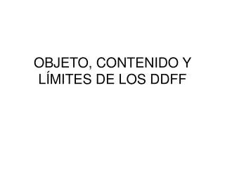 OBJETO, CONTENIDO Y LÍMITES DE LOS DDFF