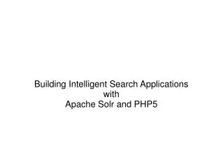 Building Intelligent Search Applications with Apache Solr and PHP5