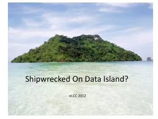 Shipwrecked on Data Island?