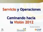 Servicio y Operaciones Caminando hacia la Visión 2012 - slide 1