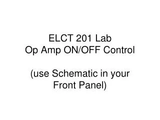 ELCT 201 Lab Op Amp ON/OFF Control (use Schematic in your Front Panel)