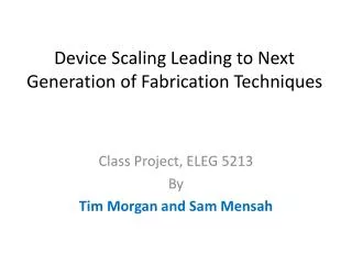 Device Scaling Leading to Next Generation of Fabrication Techniques