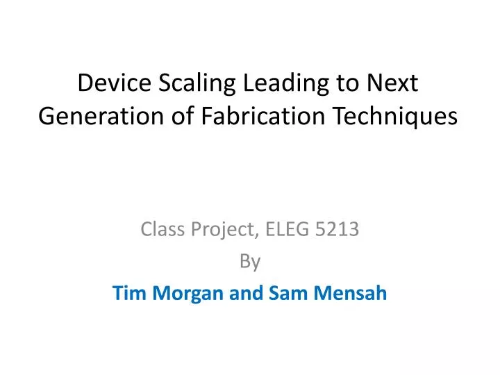 device scaling leading to next generation of fabrication techniques