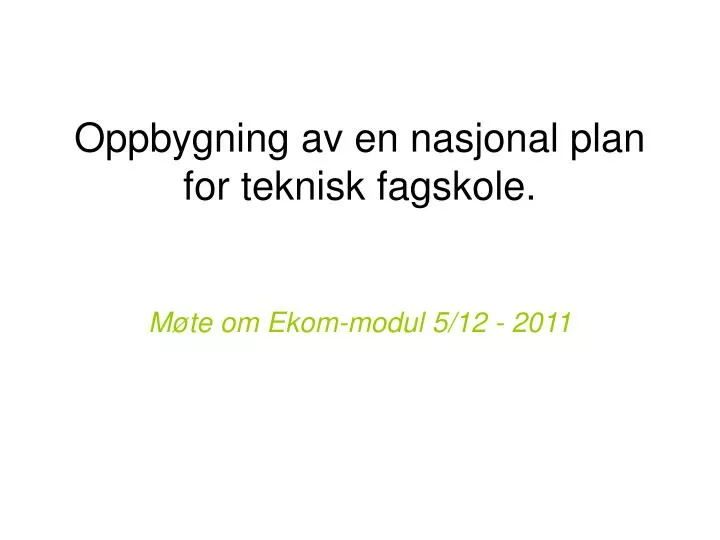 oppbygning av en nasjonal plan for teknisk fagskole m te om ekom modul 5 12 2011