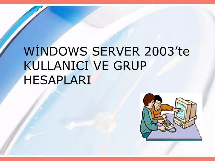 w ndows server 2003 te kullanici ve grup hesaplari