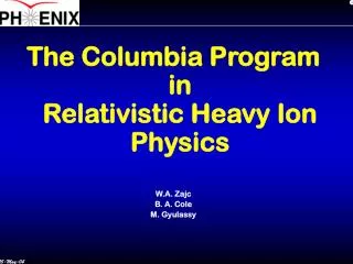 The Columbia Program in Relativistic Heavy Ion Physics W.A. Zajc B. A. Cole M. Gyulassy