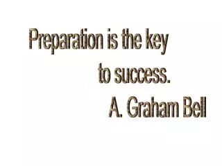 Preparation is the key to success. A. Graham Bell