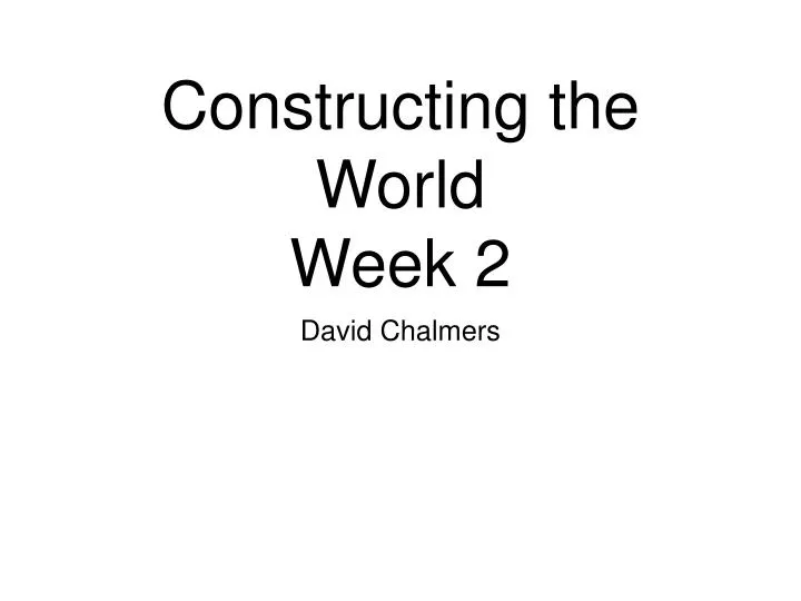constructing the world week 2