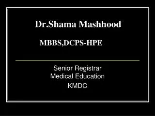 Dr.Shama Mashhood MBBS,DCPS-HPE