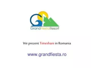 We prezent Timeshare in Romania grandfiesta.ro