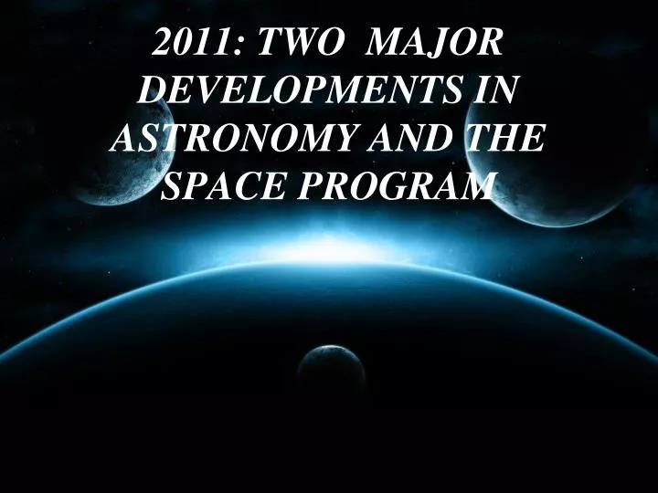 2011 two major developments in astronomy and the space program