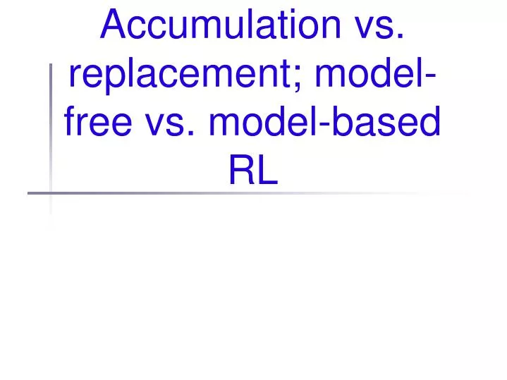 accumulation vs replacement model free vs model based rl