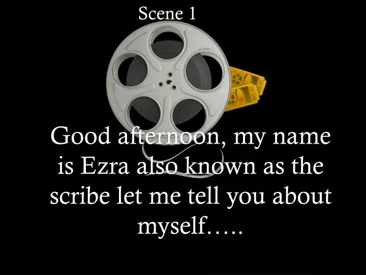 good afternoon my name is ezra also known as the scribe let me tell you about myself
