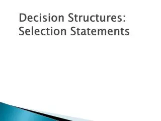 Decision Structures: Selection Statements