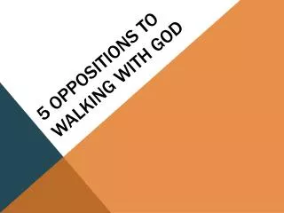 5 oppositions to walking with god