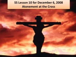 SS Lesson 10 for December 6, 2008 Atonement at the Cross
