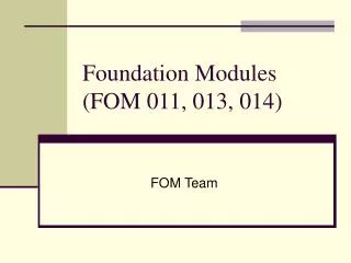 Foundation Modules (FOM 011, 013, 014)