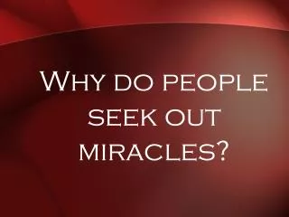 Why do people seek out miracles?