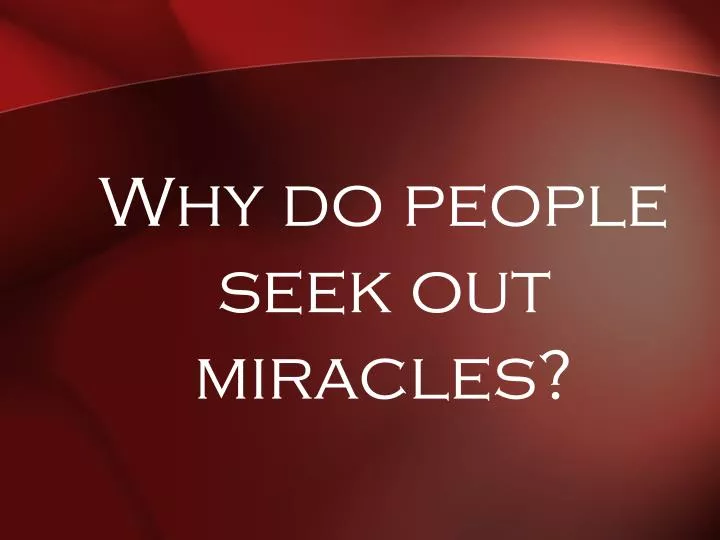 why do people seek out miracles