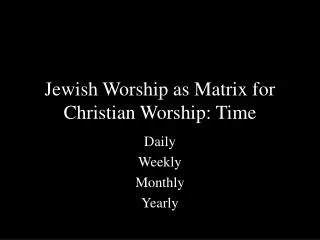 Jewish Worship as Matrix for Christian Worship: Time