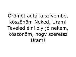 r m t adt l a sz vembe k sz n m neked uram teveled lni oly j nekem k sz n m hogy szeretsz uram