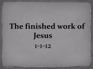 The finished work of 			Jesus 1-1-12