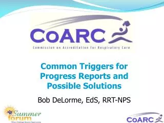 Common Triggers for Progress Reports and Possible Solutions Bob DeLorme, EdS, RRT-NPS