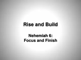 Rise and Build Nehemiah 6: Focus and Finish