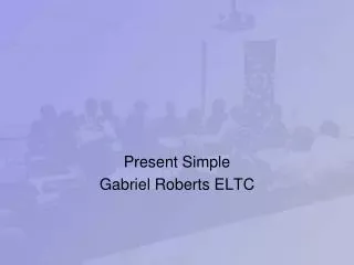Present Simple Gabriel Roberts ELTC