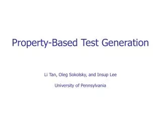 Property-Based Test Generation Li Tan, Oleg Sokolsky, and Insup Lee University of Pennsylvania