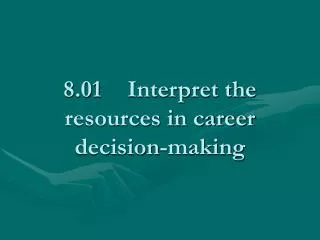 8.01	Interpret the resources in career decision-making