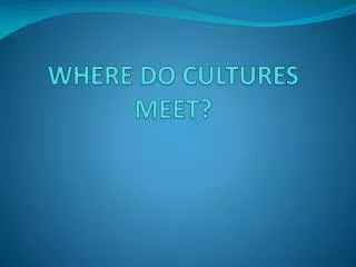 WHERE DO CULTURES MEET?