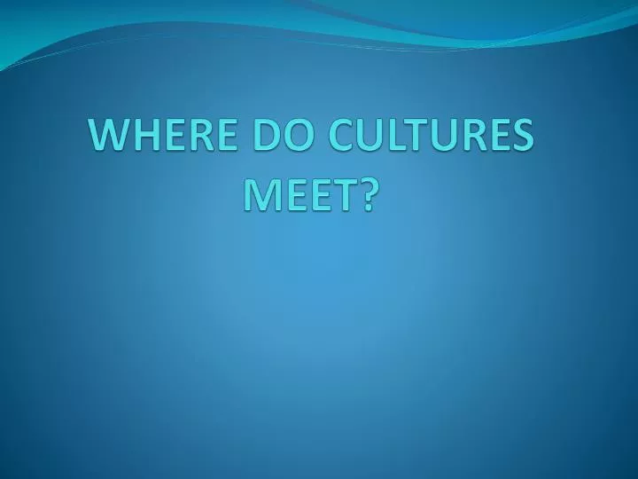 where do cultures meet